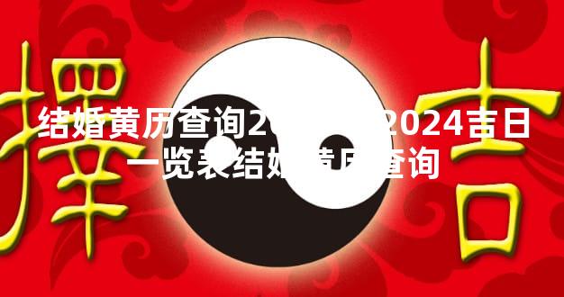 结婚黄历查询2025年 2024吉日一览表结婚黄历查询